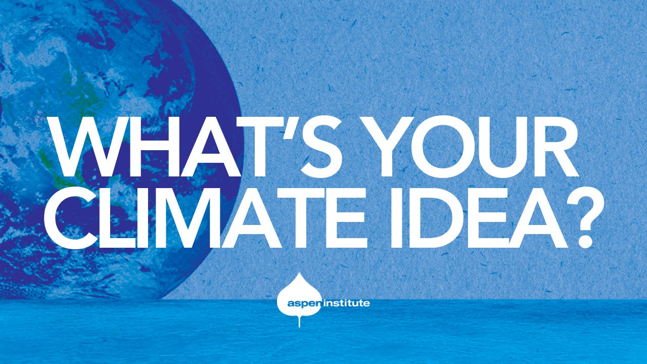 What's Your Climate Idea? Stories and Solutions from Aspen Ideas