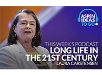 Aspen Ideas to Go Podcast: Long Life in the 21st Century
